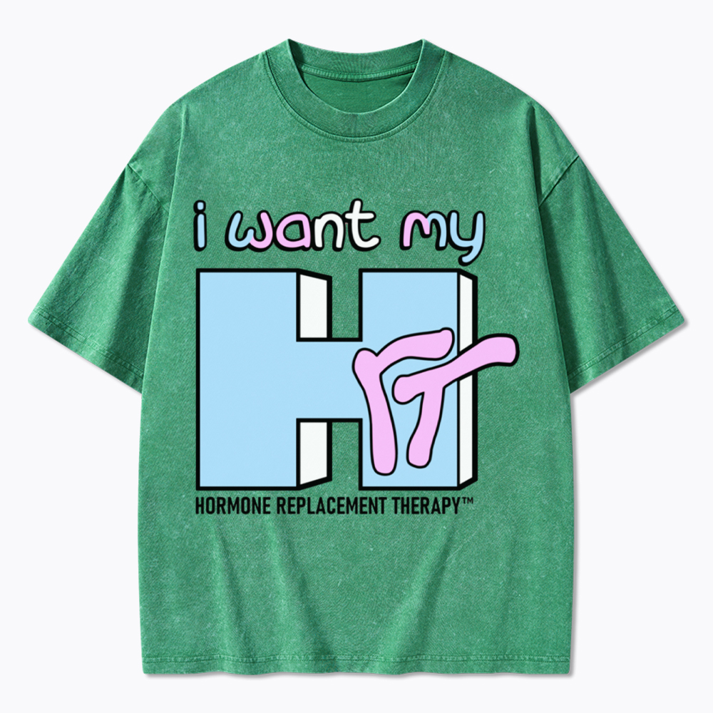 I Want My HRT Washed T-Shirt