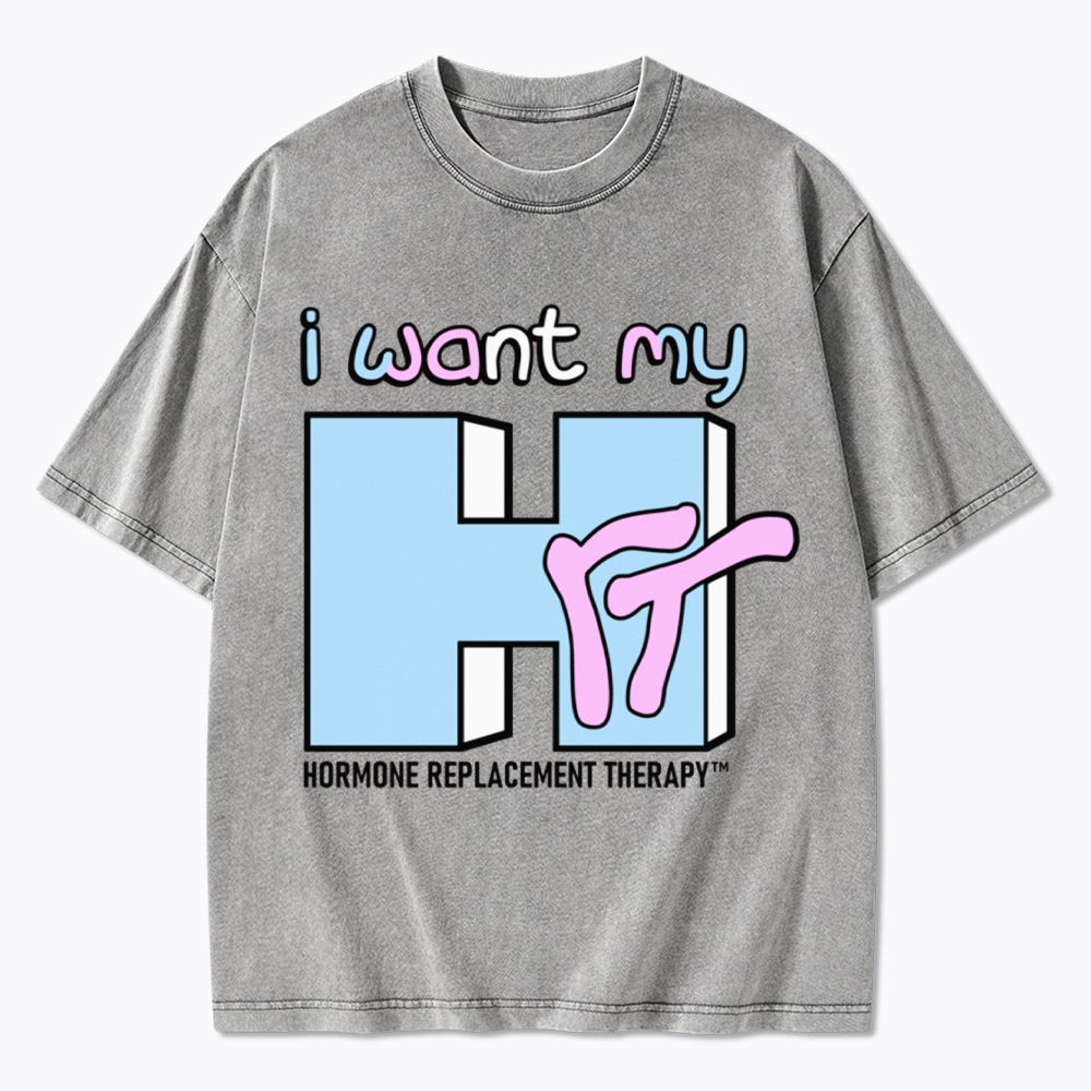 I Want My HRT Washed T-Shirt