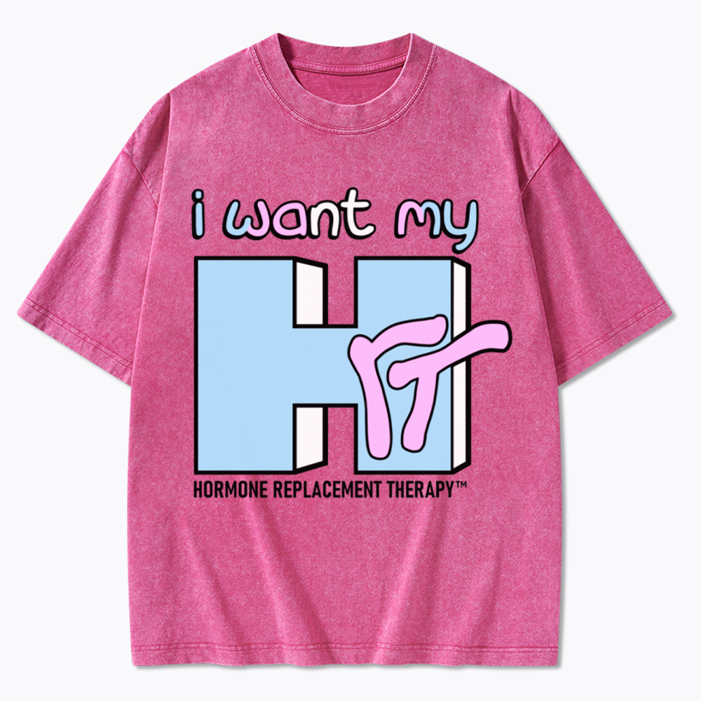 I Want My HRT Washed T-Shirt