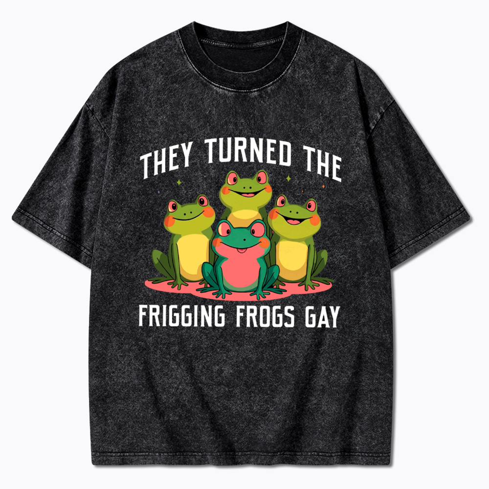 They Turned The Frigging Frogs Gay Washed T-Shirt