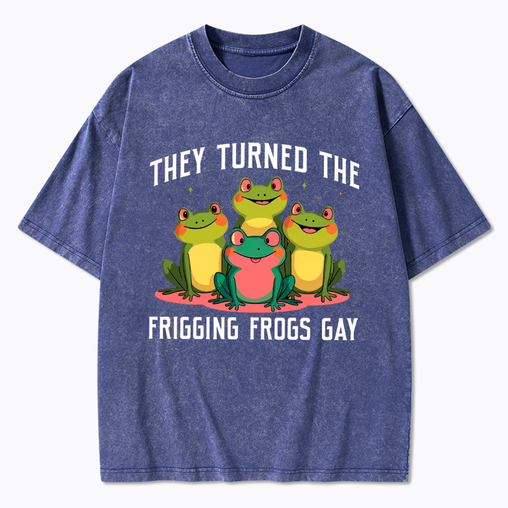 They Turned The Frigging Frogs Gay Washed T-Shirt