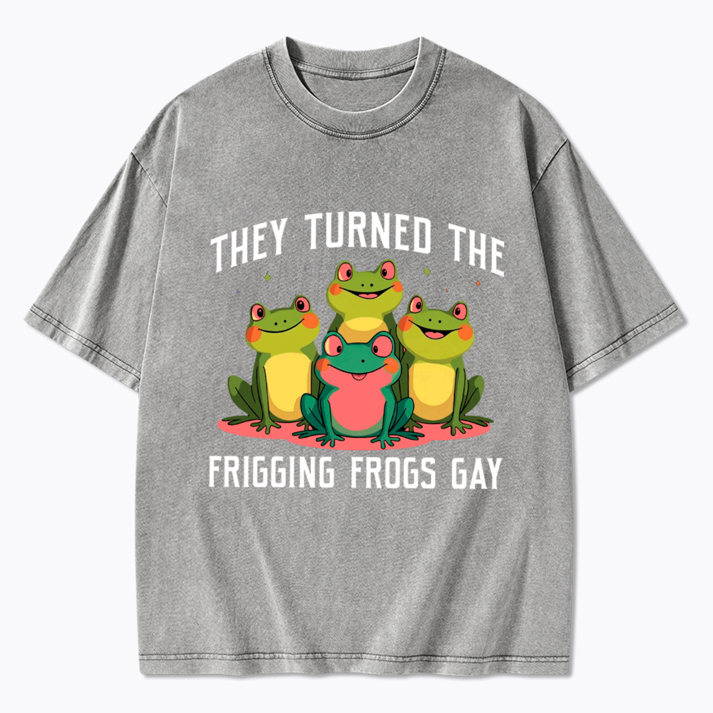 They Turned The Frigging Frogs Gay Washed T-Shirt