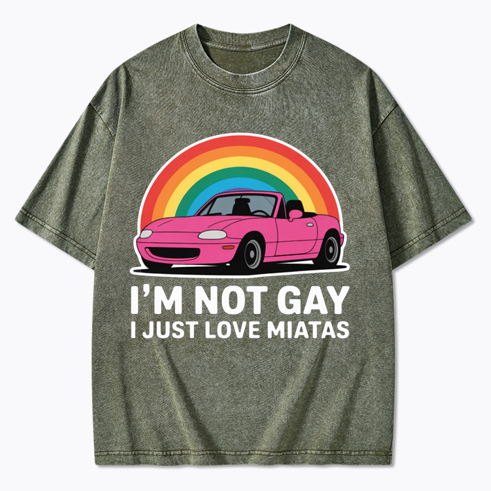 I’m Not Gay I Just Love Miatas Washed T-Shirt