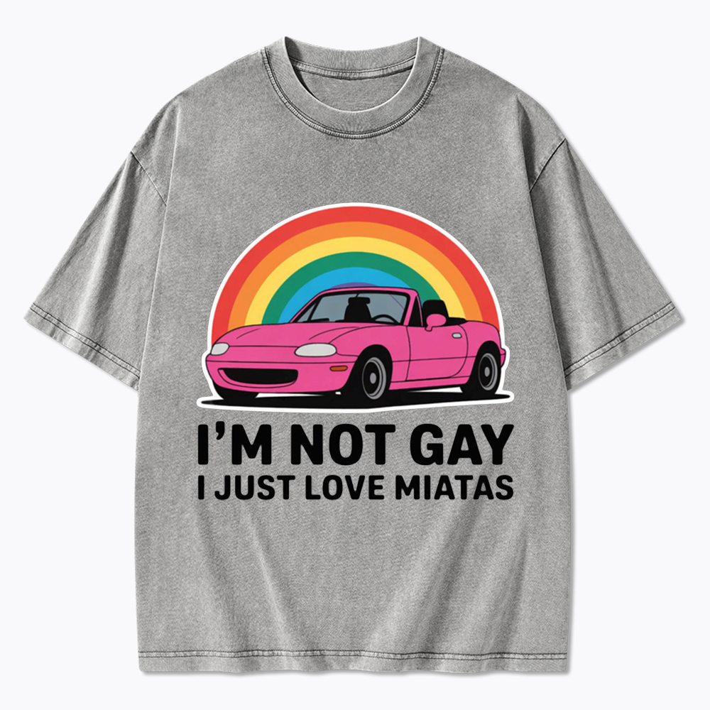 I’m Not Gay I Just Love Miatas Washed T-Shirt