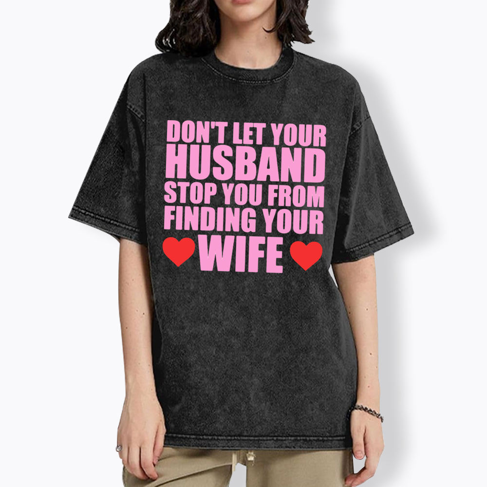 Don't Let Your Husband Stop You From Finding Your Wife Washed T-Shirt
