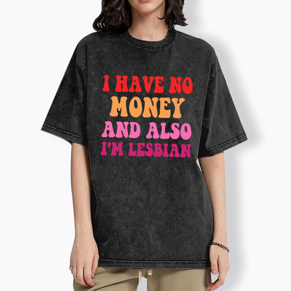I Have No Money And Also I'm Lesbian Funny LGBT Washed T-Shirt
