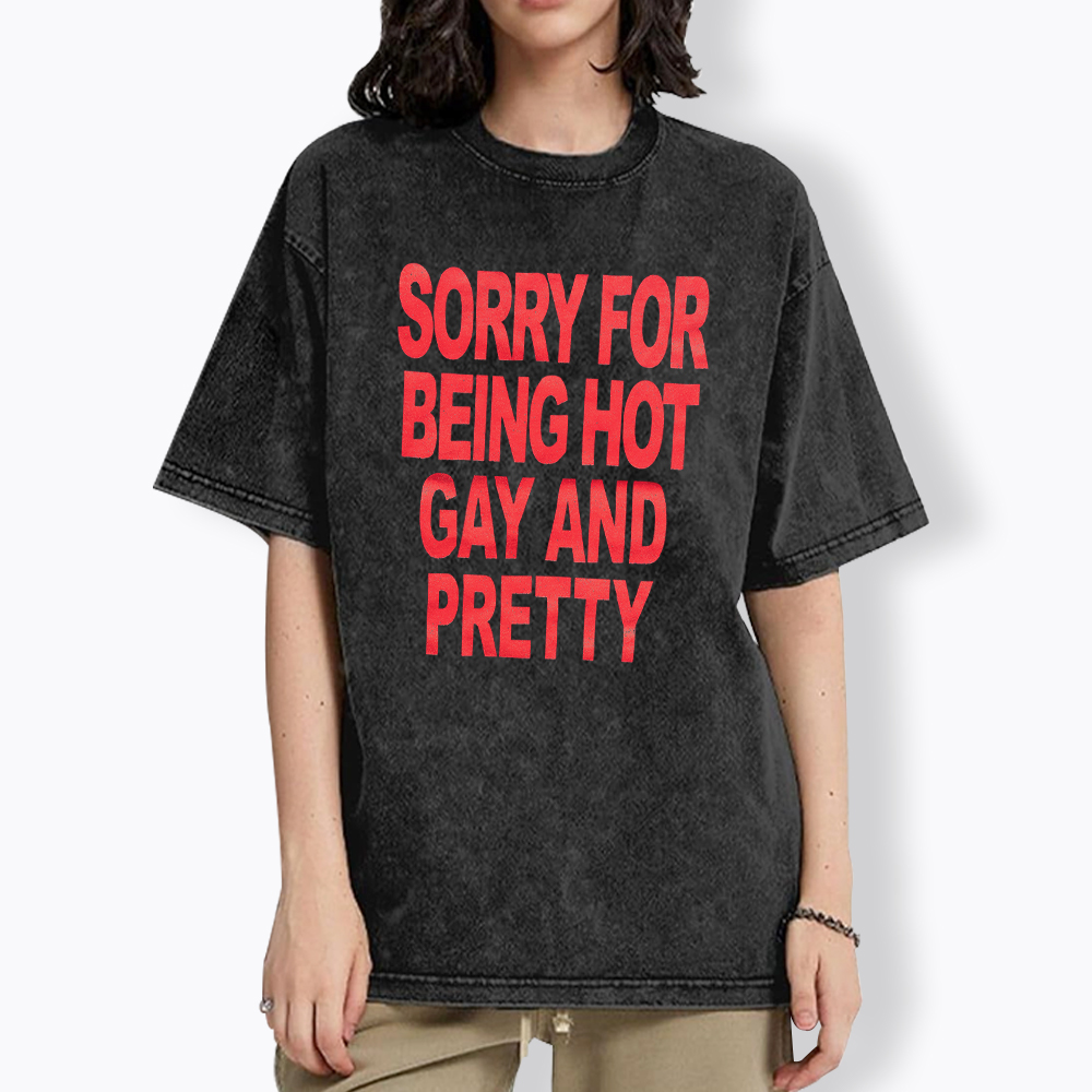 Sorry For Being Hot Gay And Pretty Washed T-Shirt