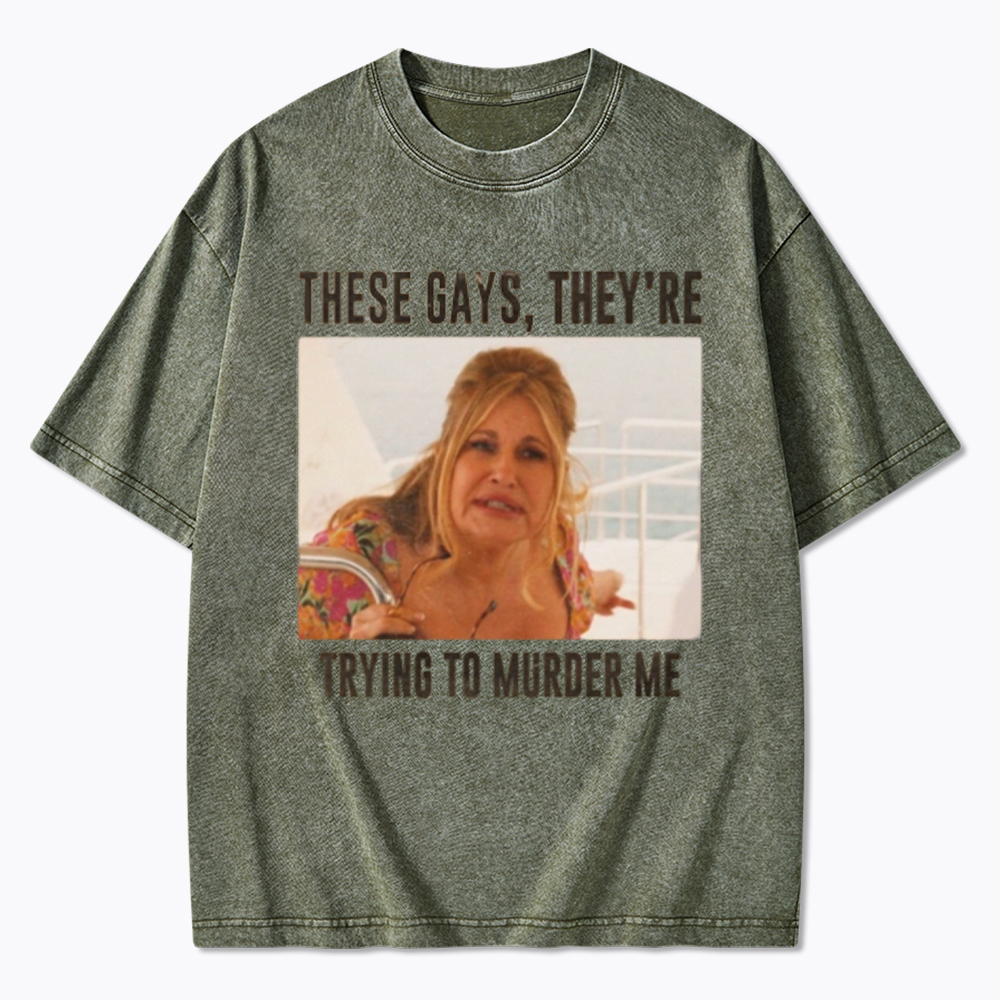 These Gays They Are Trying To Murder Me Washed T-Shirt