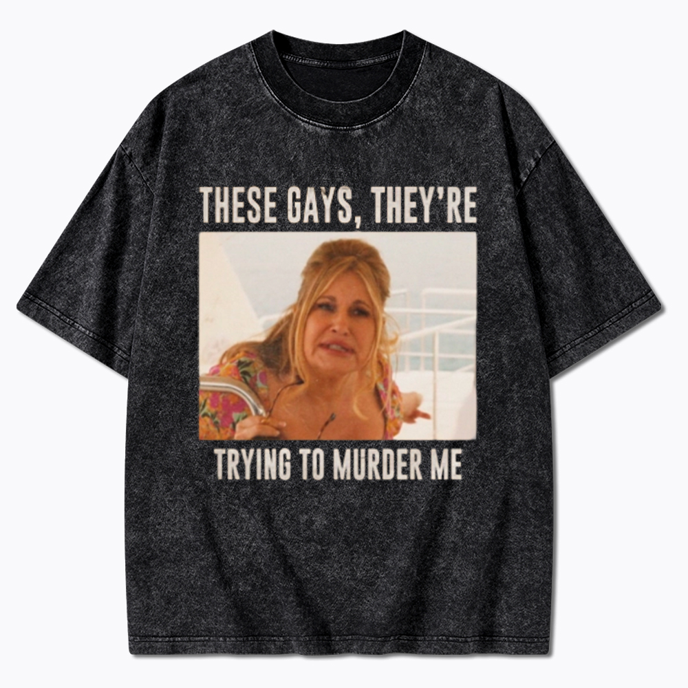 These Gays They Are Trying To Murder Me Washed T-Shirt