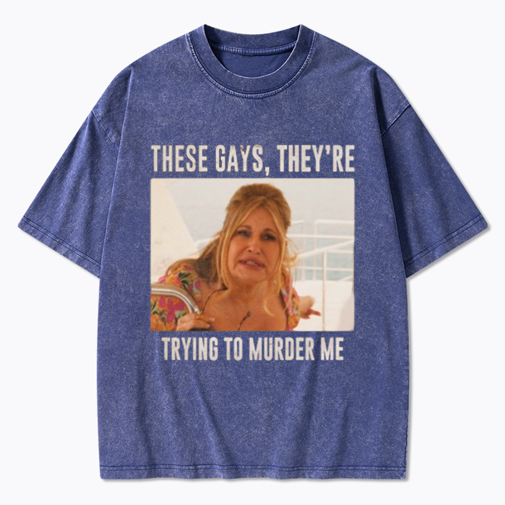These Gays They Are Trying To Murder Me Washed T-Shirt
