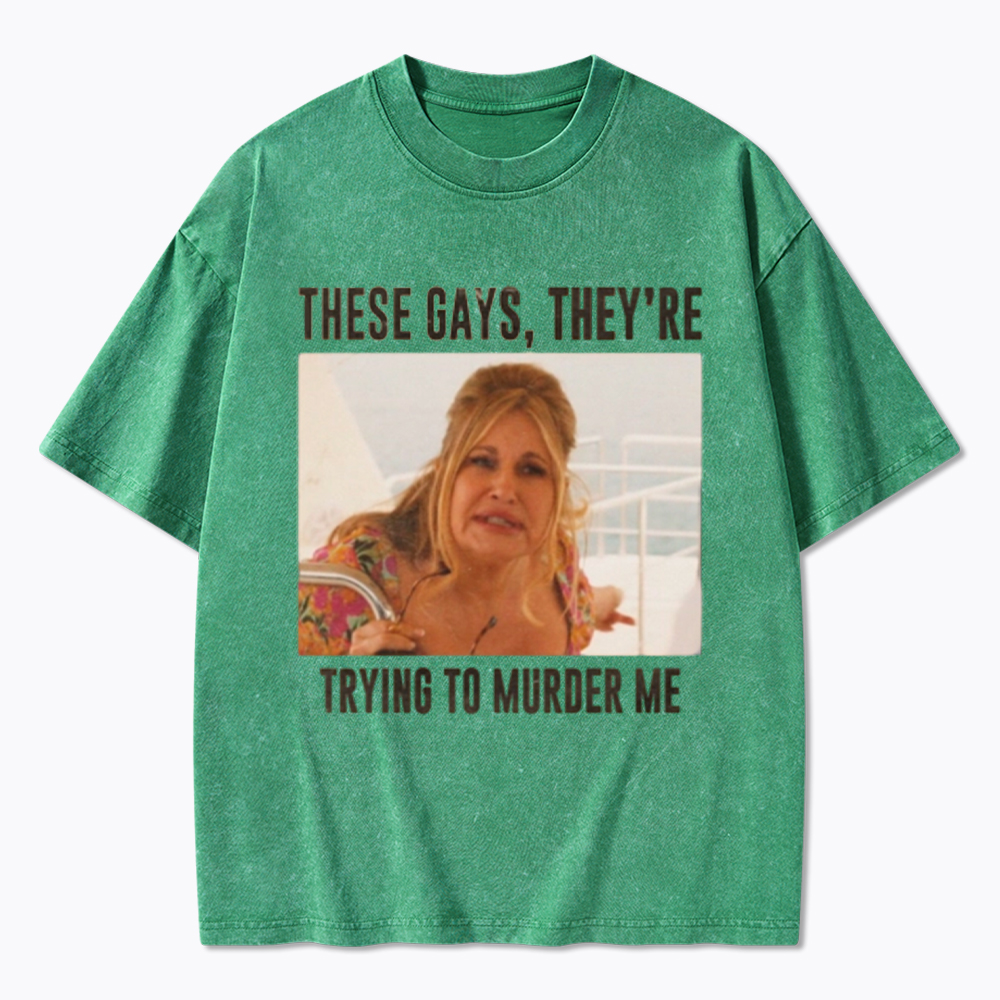 These Gays They Are Trying To Murder Me Washed T-Shirt