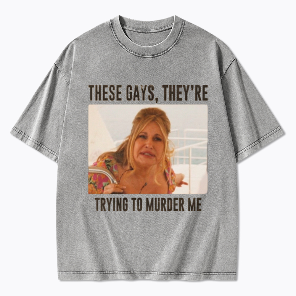 These Gays They Are Trying To Murder Me Washed T-Shirt
