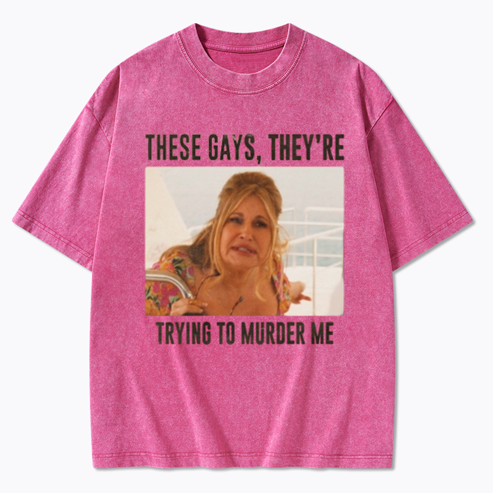 These Gays They Are Trying To Murder Me Washed T-Shirt
