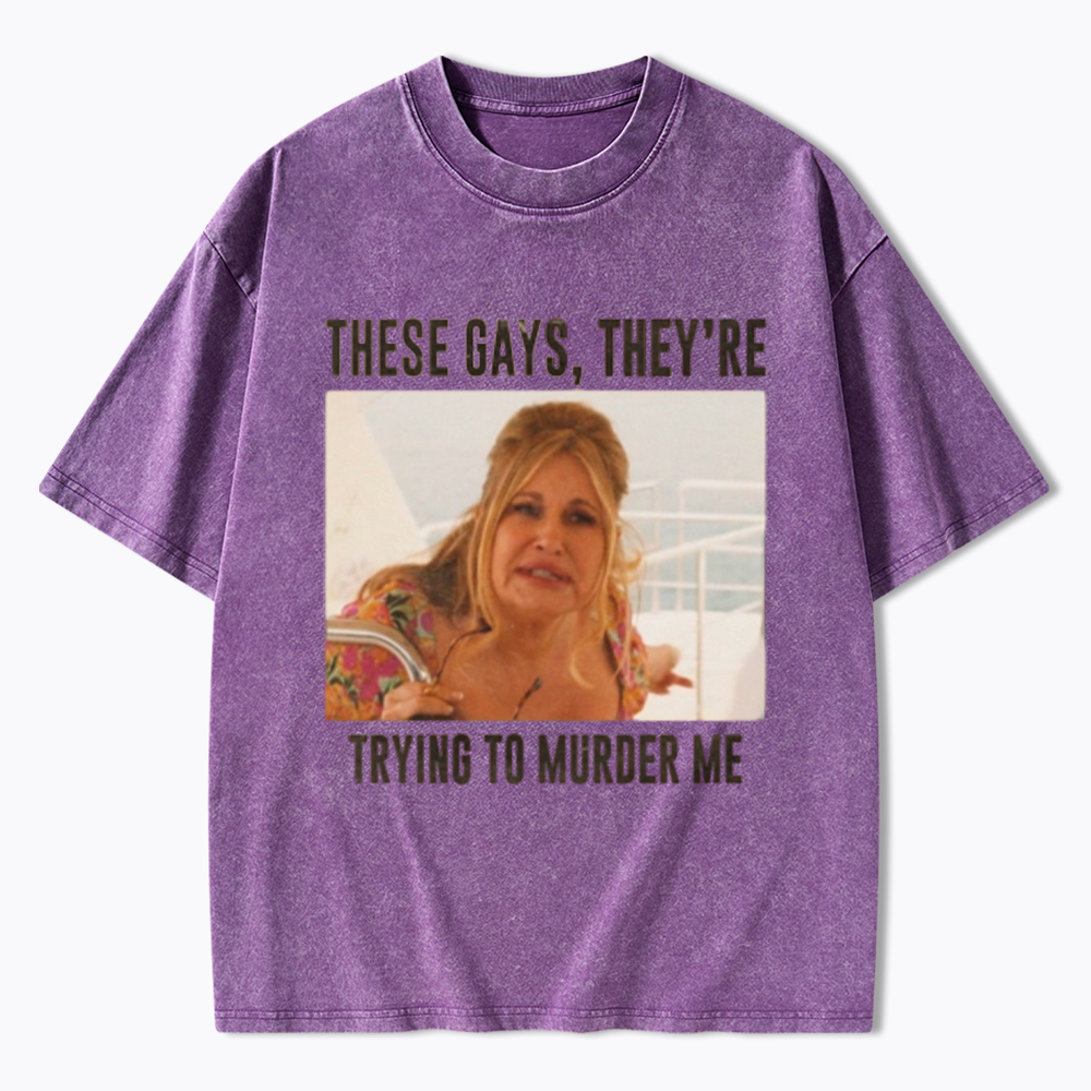 These Gays They Are Trying To Murder Me Washed T-Shirt