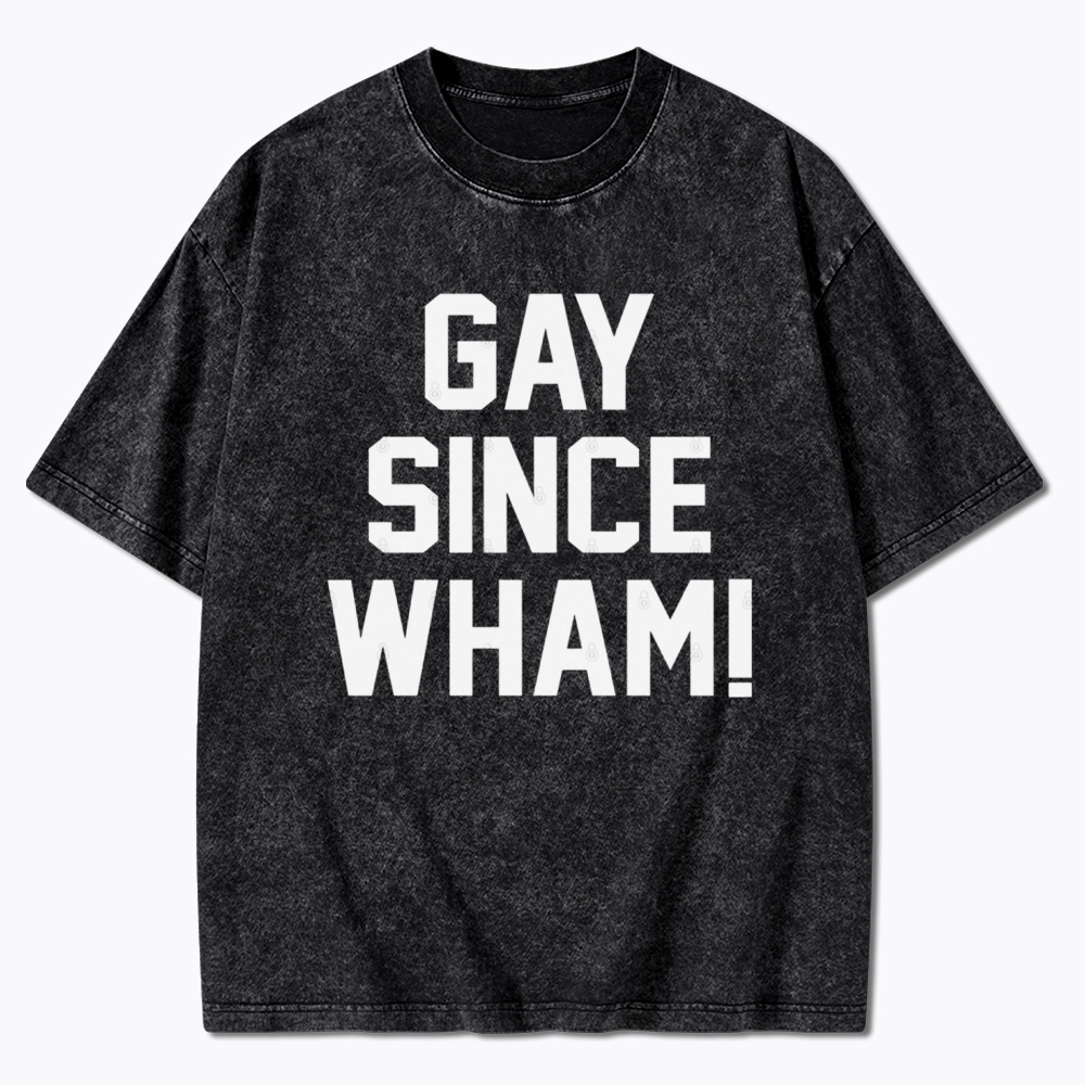Gay Since Wham Washed T-Shirt
