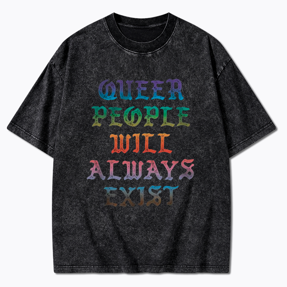 Queer People Will Always Exist Washed T-Shirt