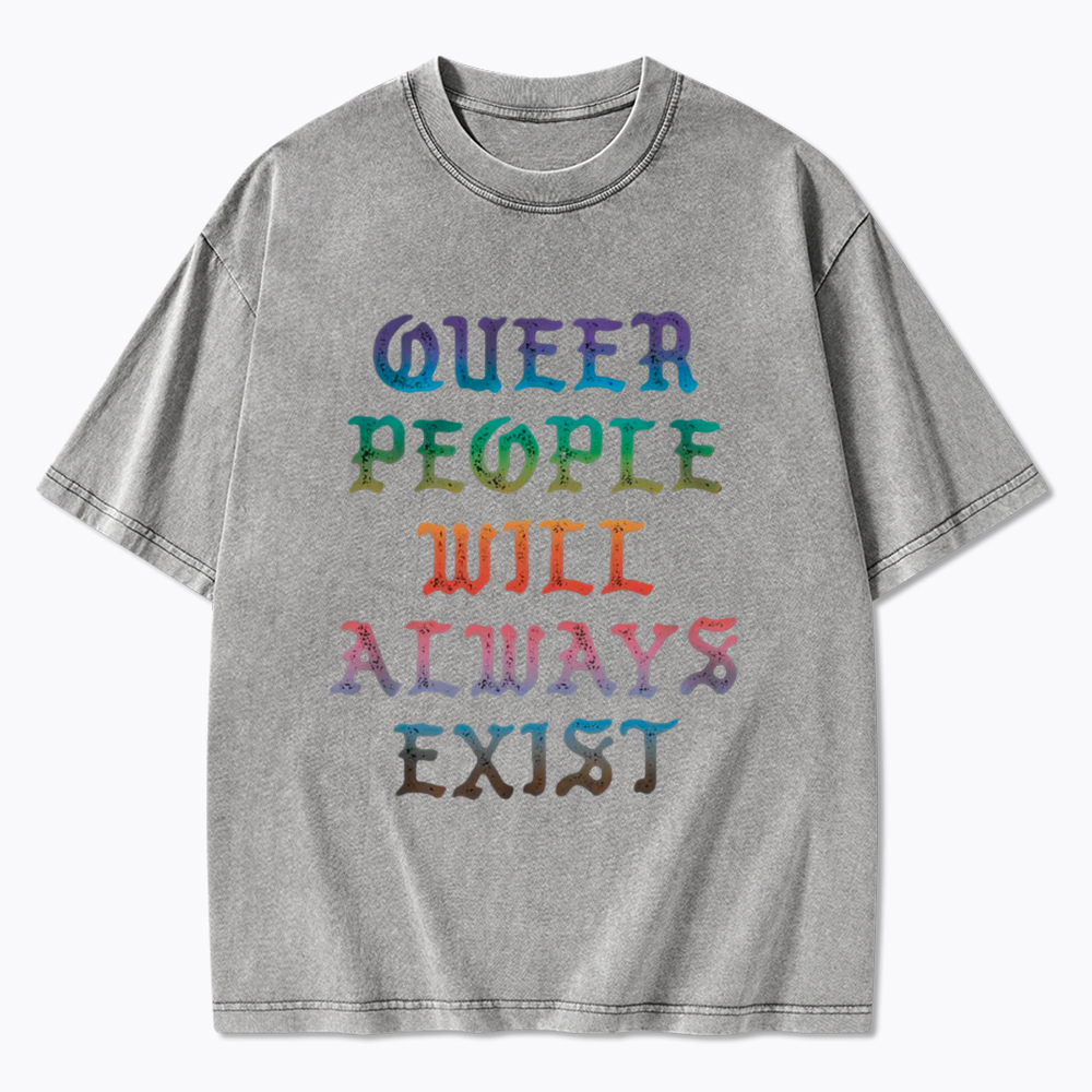 Queer People Will Always Exist Washed T-Shirt