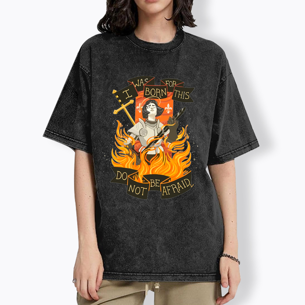 Jeanne D Arc I Was Born For This Do Not Be Afraid Washed T-Shirt