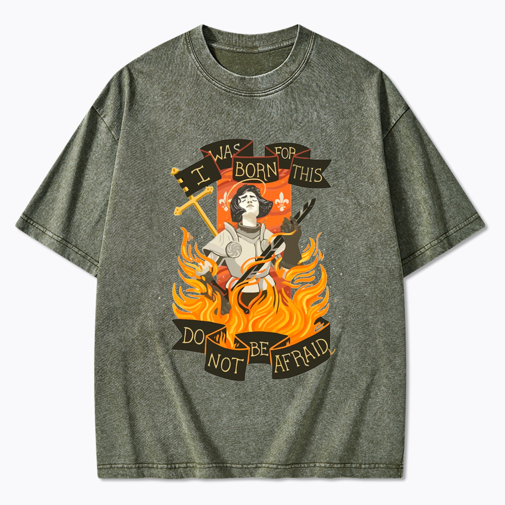 Jeanne D Arc I Was Born For This Do Not Be Afraid Washed T-Shirt