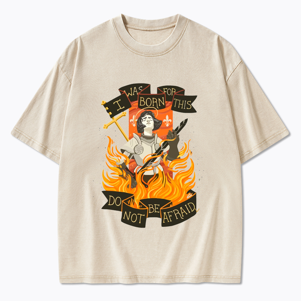 Jeanne D Arc I Was Born For This Do Not Be Afraid Washed T-Shirt
