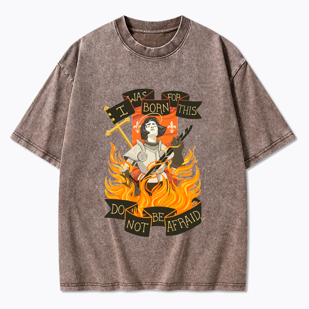 Jeanne D Arc I Was Born For This Do Not Be Afraid Washed T-Shirt