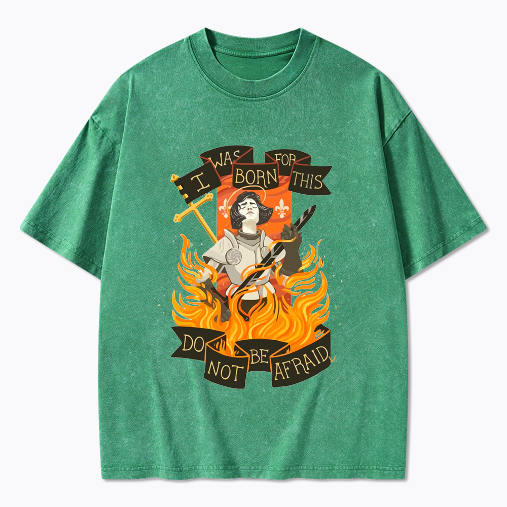 Jeanne D Arc I Was Born For This Do Not Be Afraid Washed T-Shirt