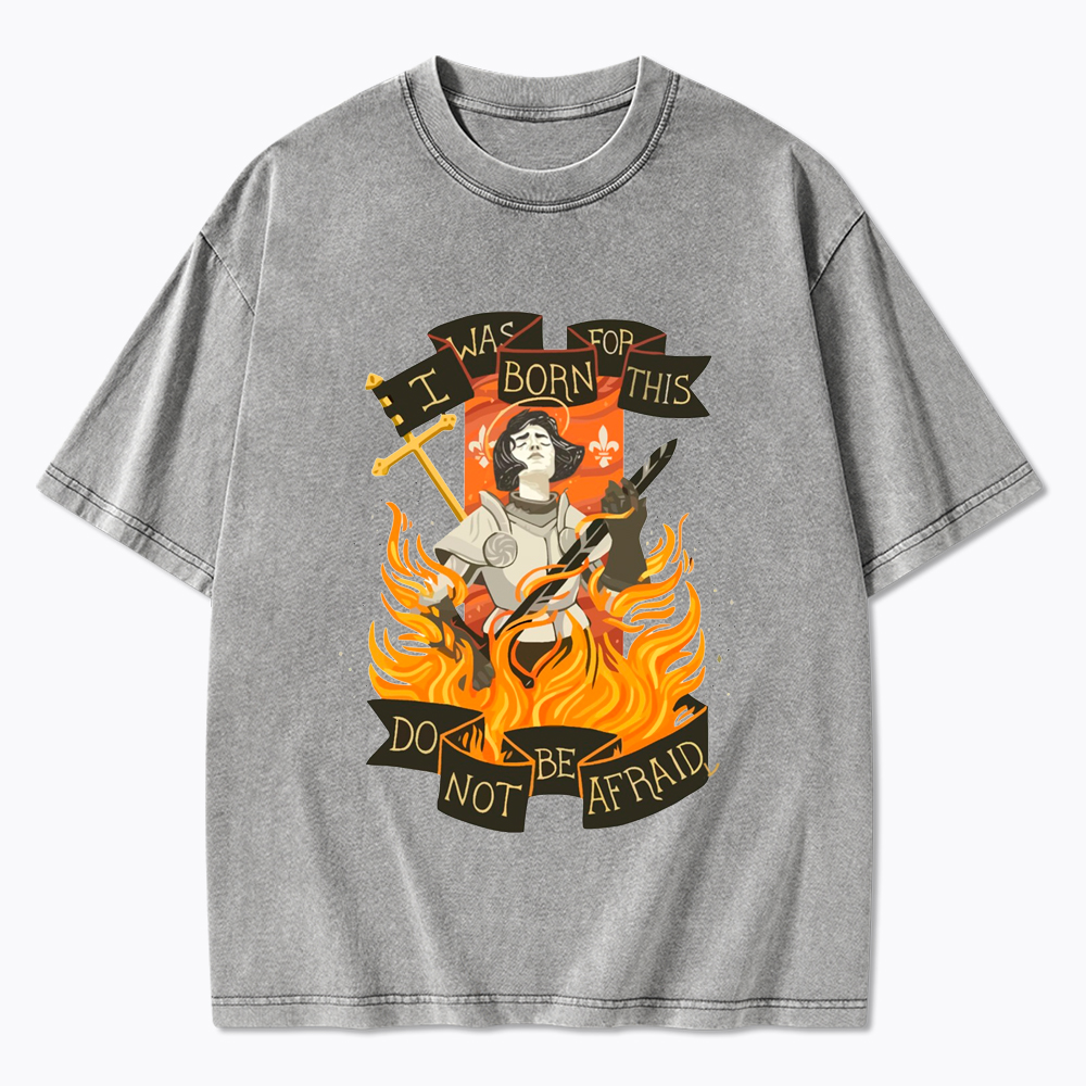 Jeanne D Arc I Was Born For This Do Not Be Afraid Washed T-Shirt