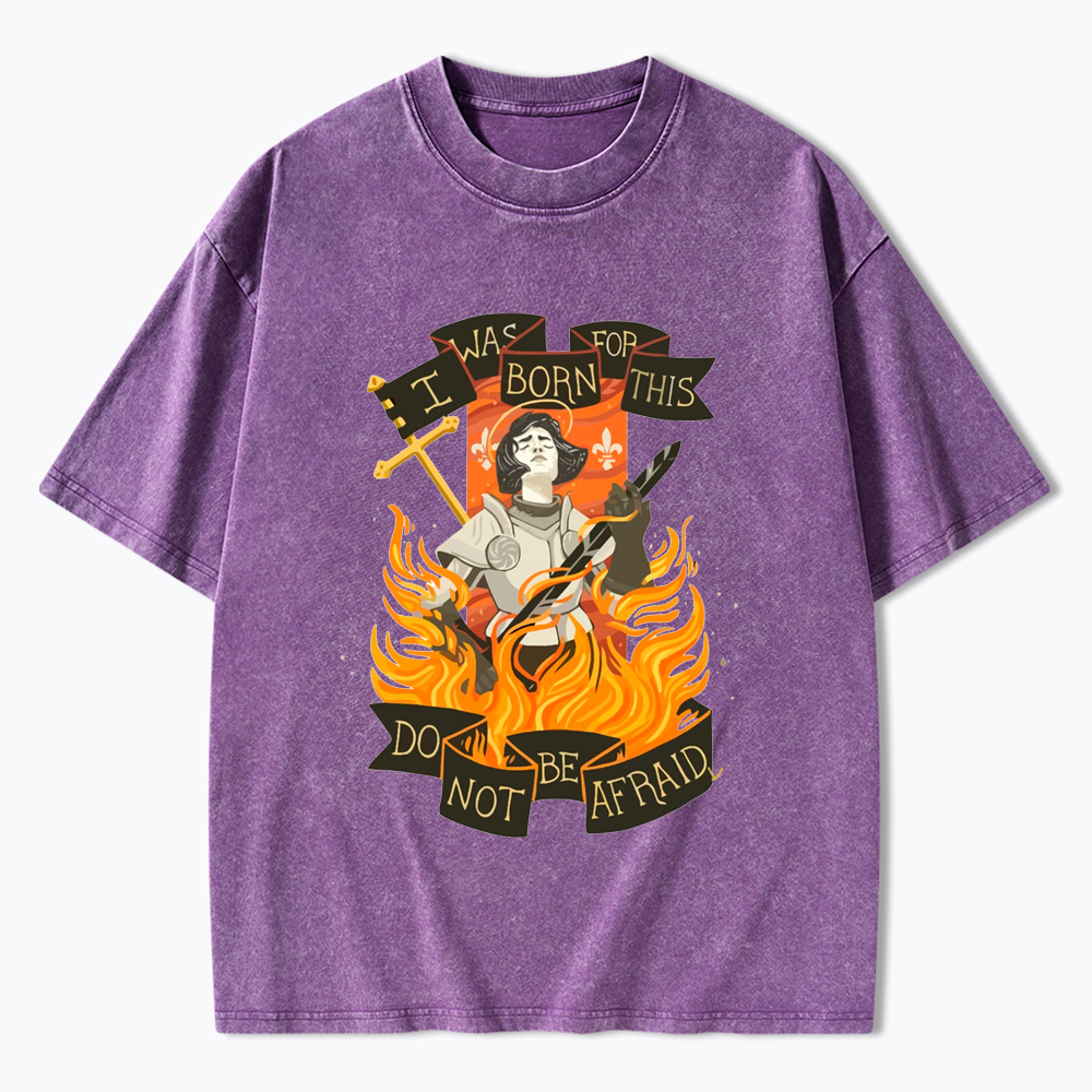 Jeanne D Arc I Was Born For This Do Not Be Afraid Washed T-Shirt