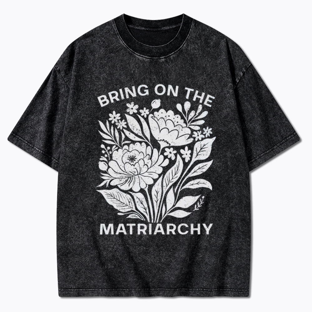 Bring On The Matriarchy Washed T-Shirt