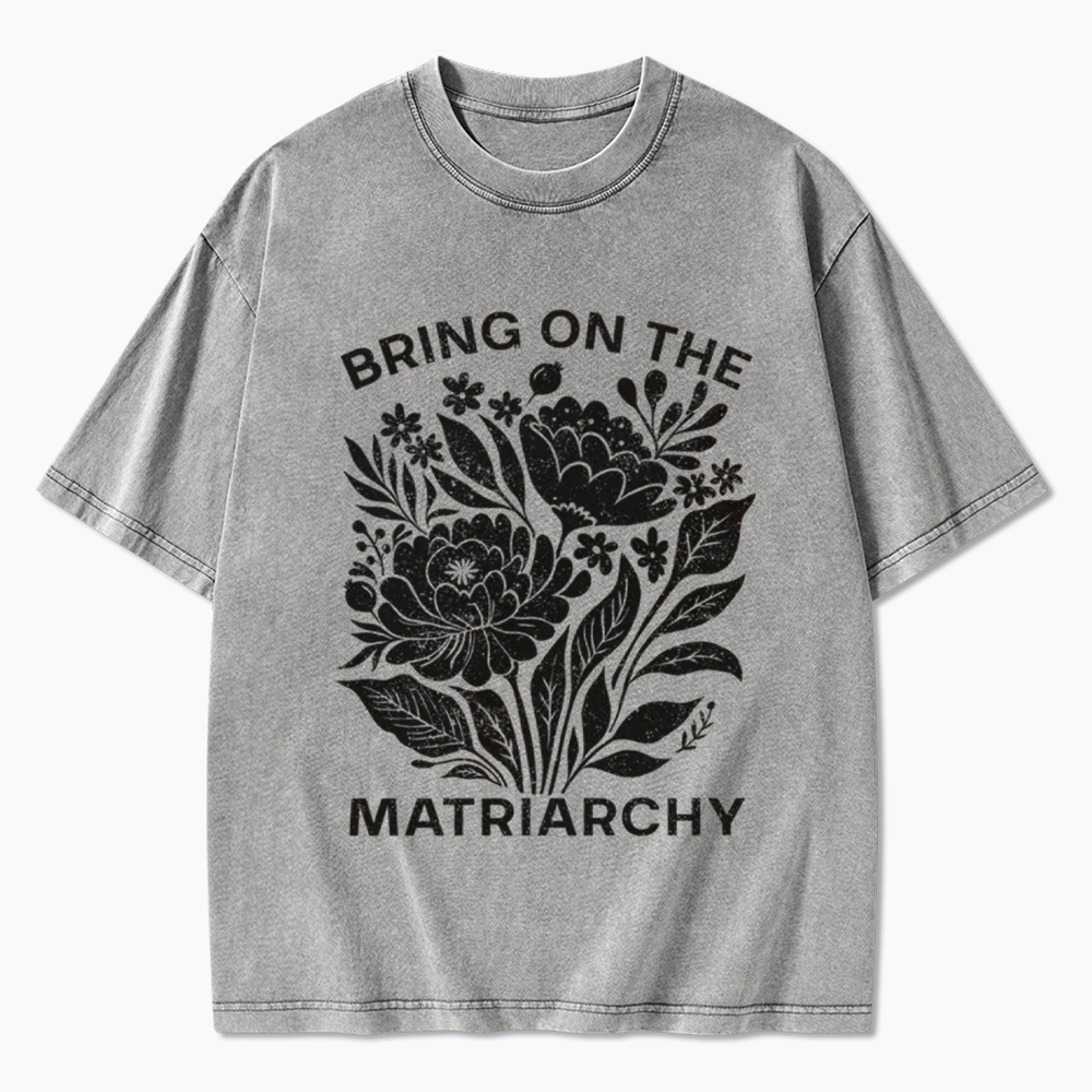 Bring On The Matriarchy Washed T-Shirt