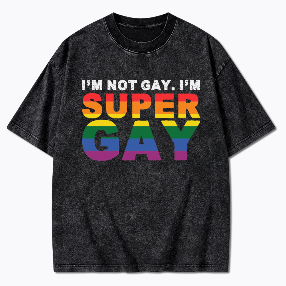I'm Not Gay I'm Super Gay Washed T-Shirt