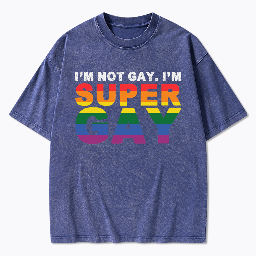 I'm Not Gay I'm Super Gay Washed T-Shirt