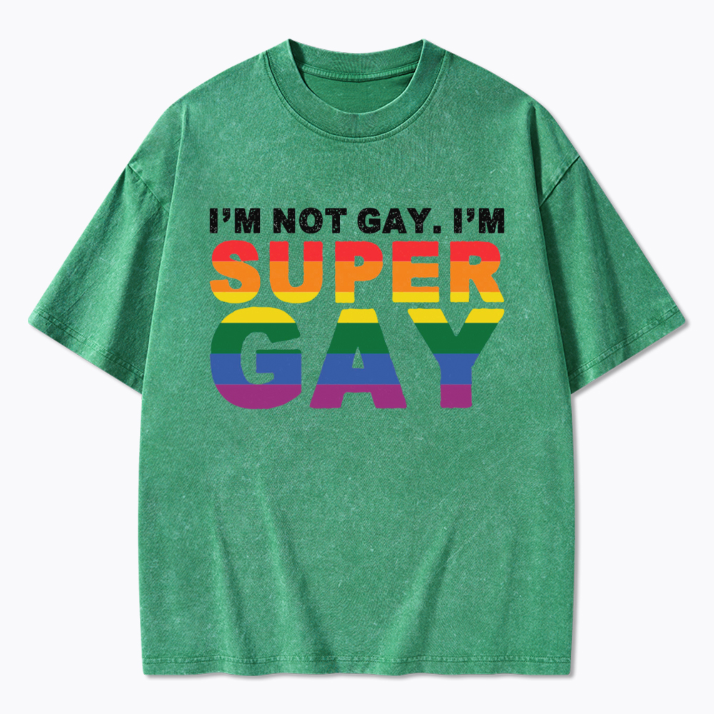 I'm Not Gay I'm Super Gay Washed T-Shirt