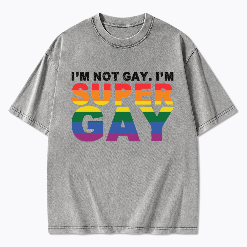 I'm Not Gay I'm Super Gay Washed T-Shirt