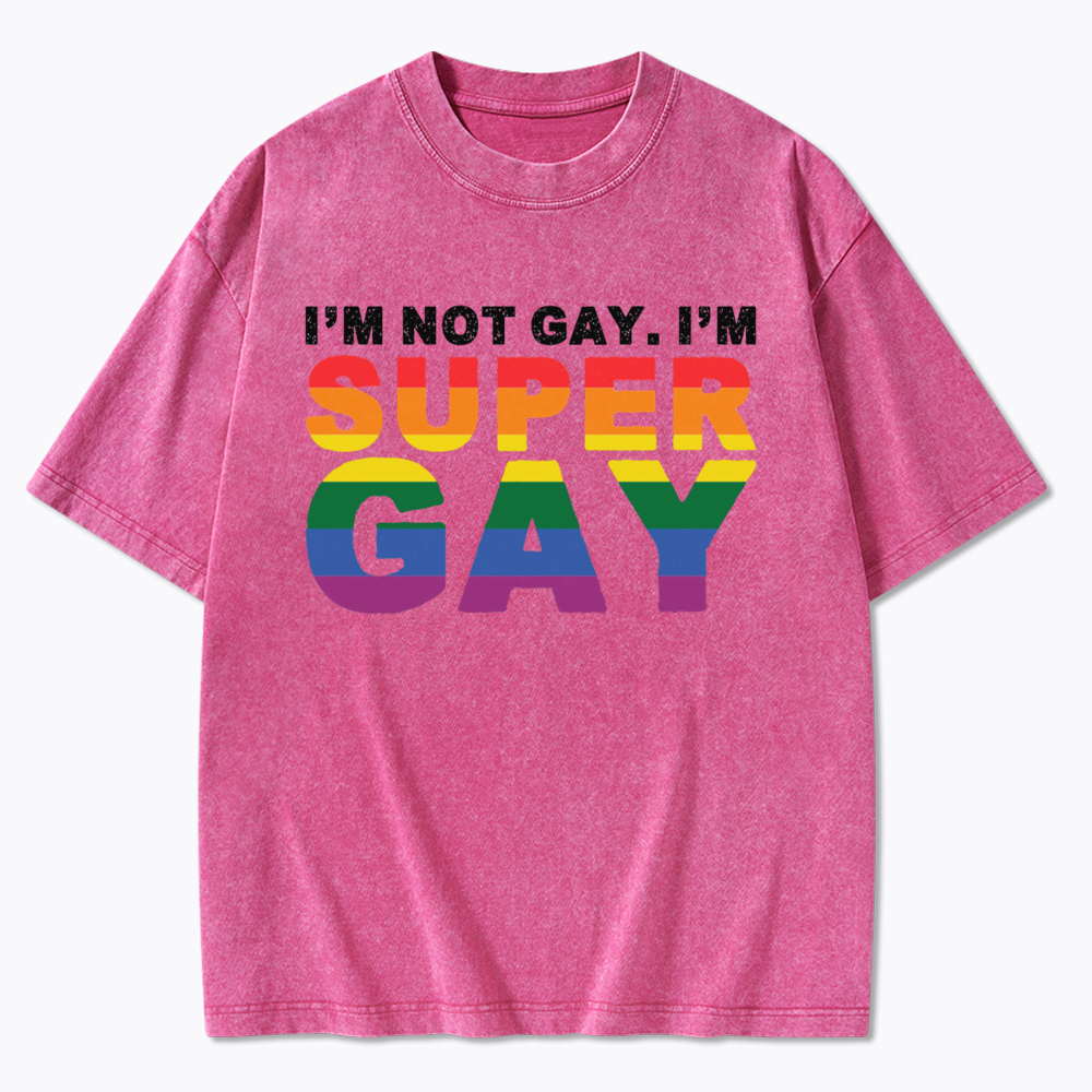 I'm Not Gay I'm Super Gay Washed T-Shirt