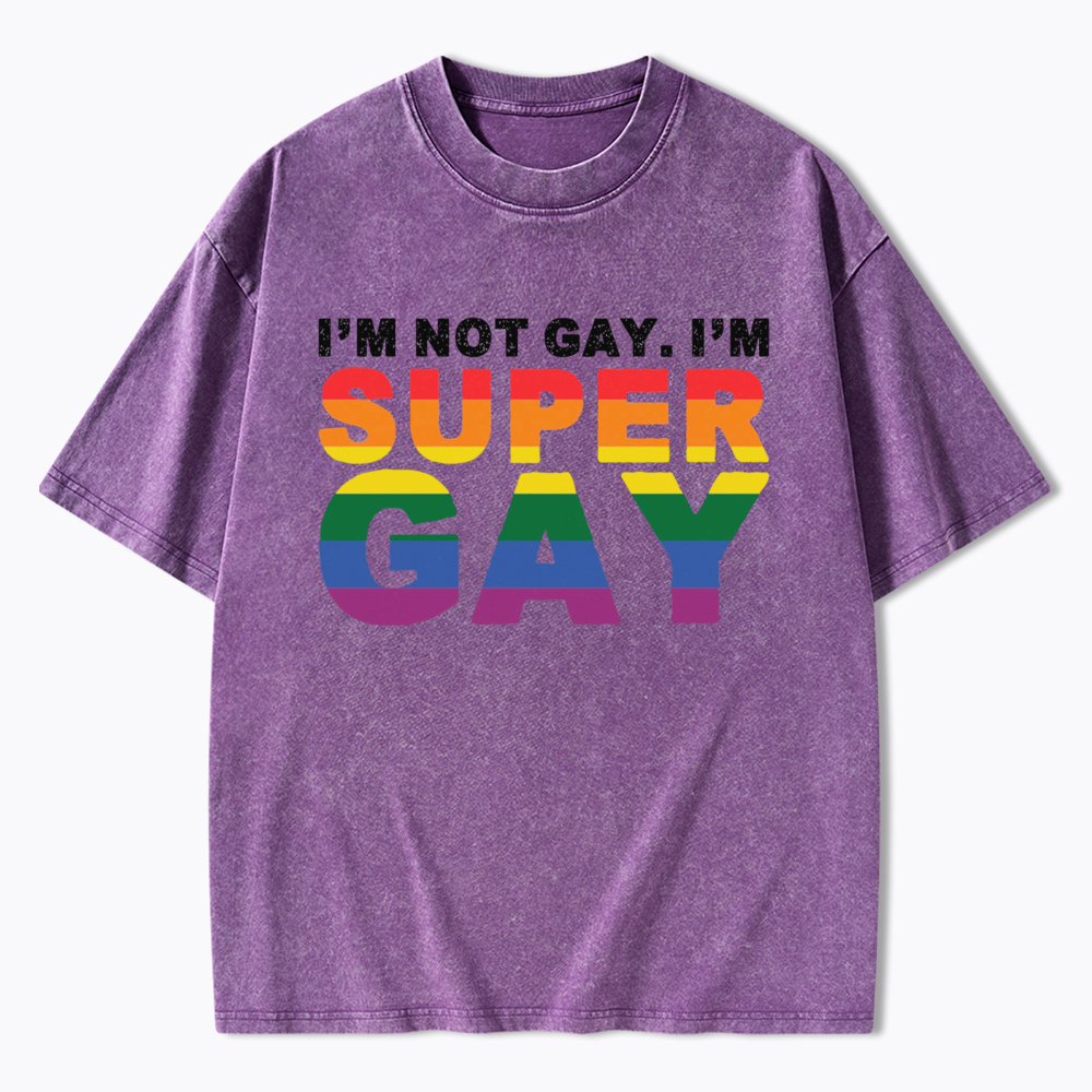 I'm Not Gay I'm Super Gay Washed T-Shirt