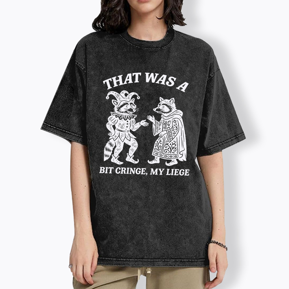 That Was a Bit Cringe, My Liege Washed T-Shirt
