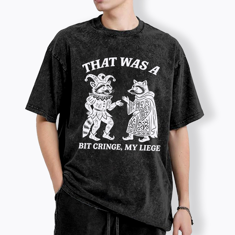 That Was a Bit Cringe, My Liege Washed T-Shirt