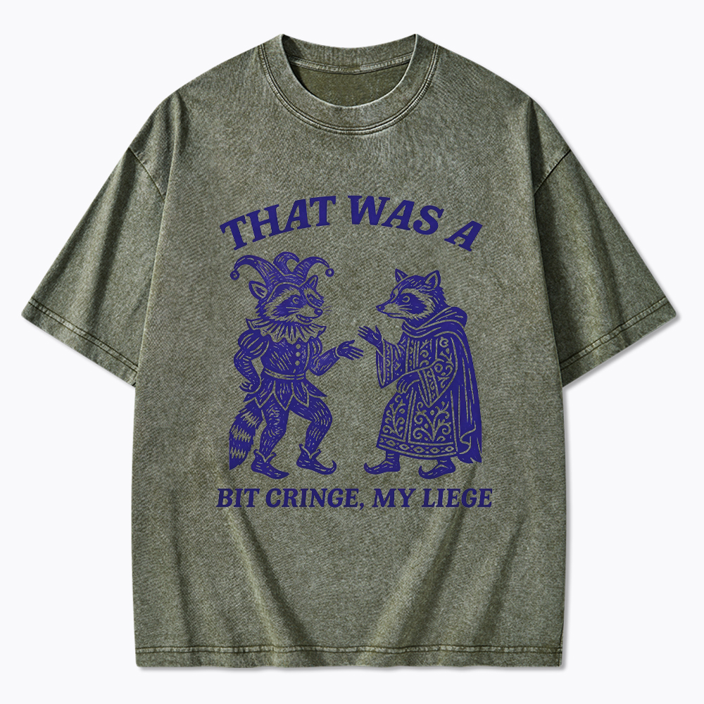 That Was a Bit Cringe, My Liege Washed T-Shirt