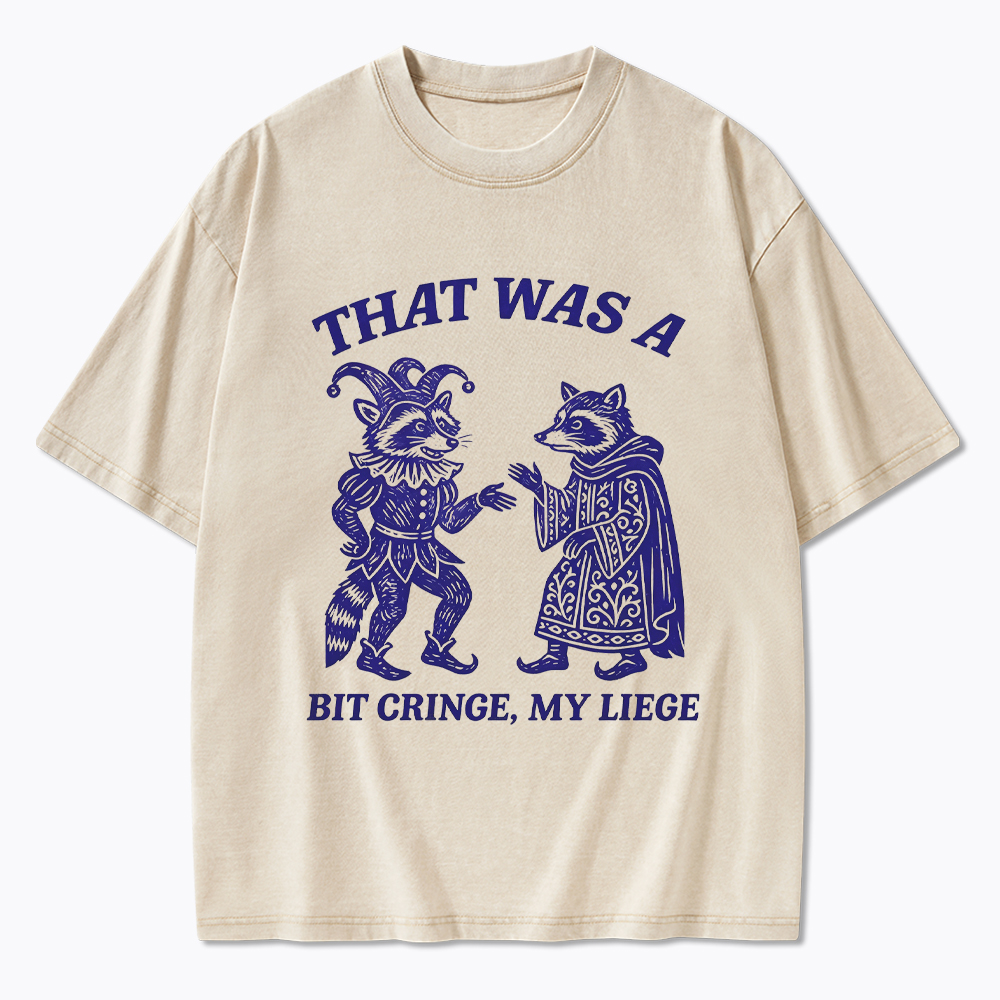 That Was a Bit Cringe, My Liege Washed T-Shirt