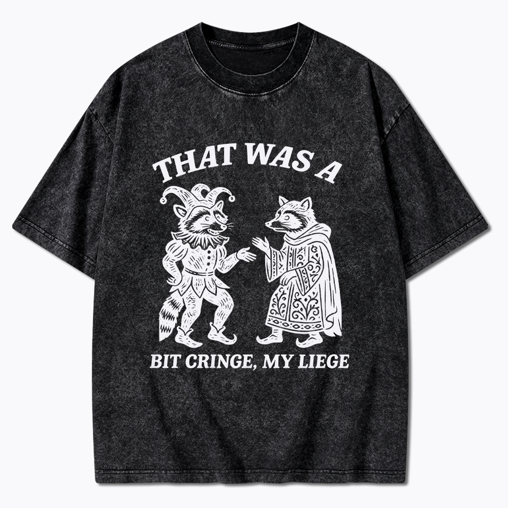 That Was a Bit Cringe, My Liege Washed T-Shirt