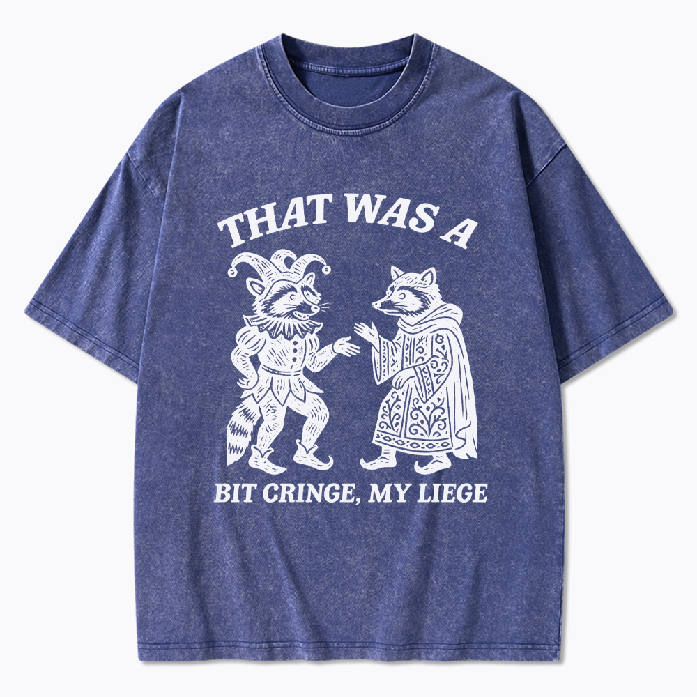 That Was a Bit Cringe, My Liege Washed T-Shirt