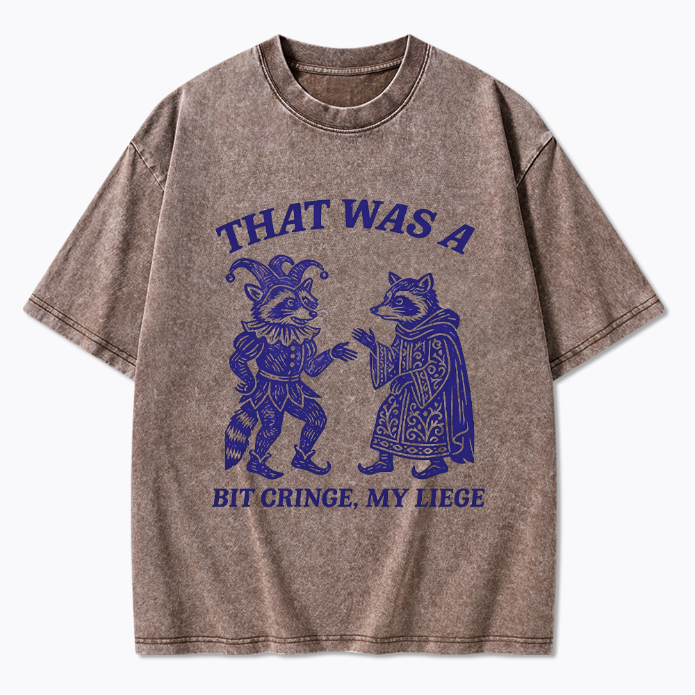 That Was a Bit Cringe, My Liege Washed T-Shirt