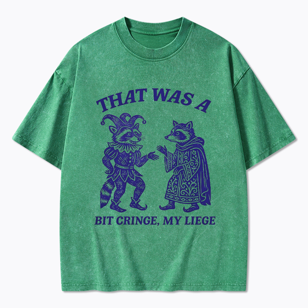 That Was a Bit Cringe, My Liege Washed T-Shirt