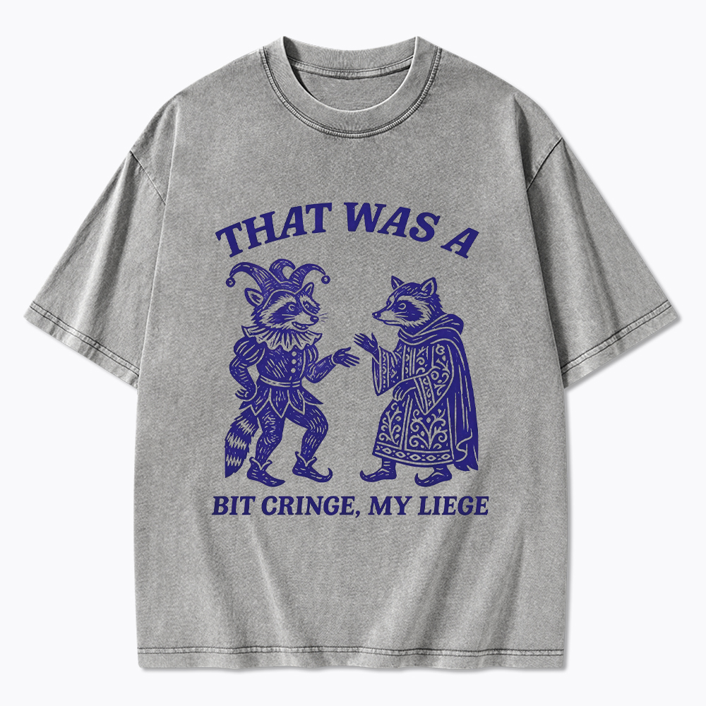 That Was a Bit Cringe, My Liege Washed T-Shirt