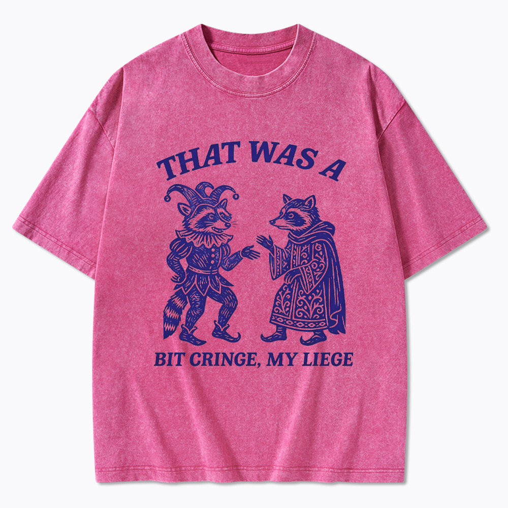 That Was a Bit Cringe, My Liege Washed T-Shirt