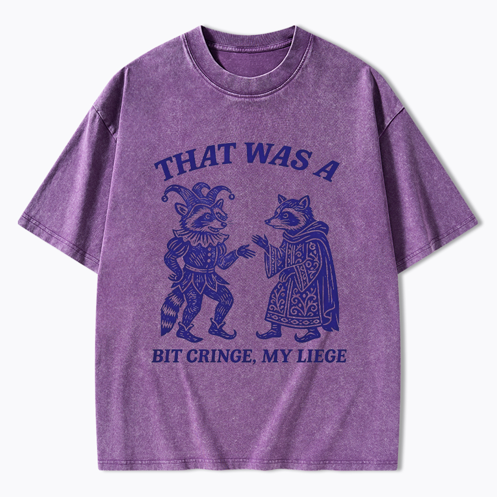 That Was a Bit Cringe, My Liege Washed T-Shirt