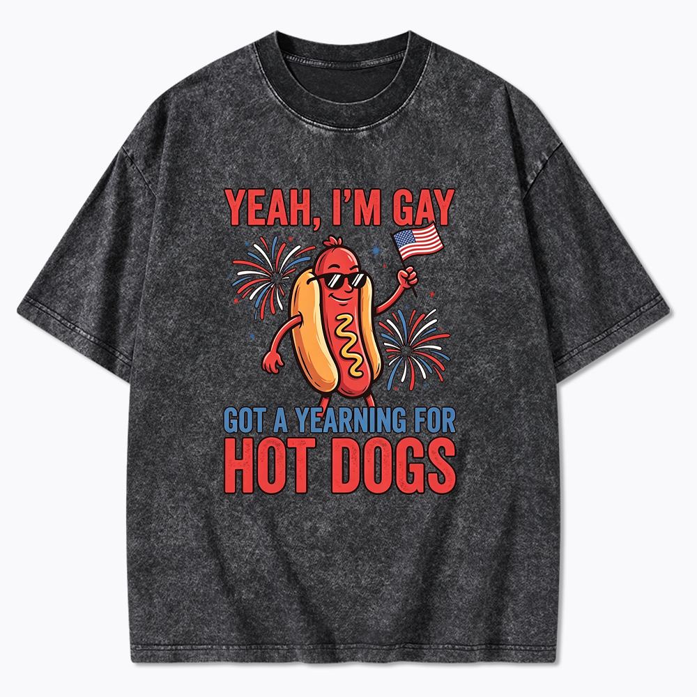Yeah I'm Gay Got A Yearning for Hot Dogs Washed T-Shirt