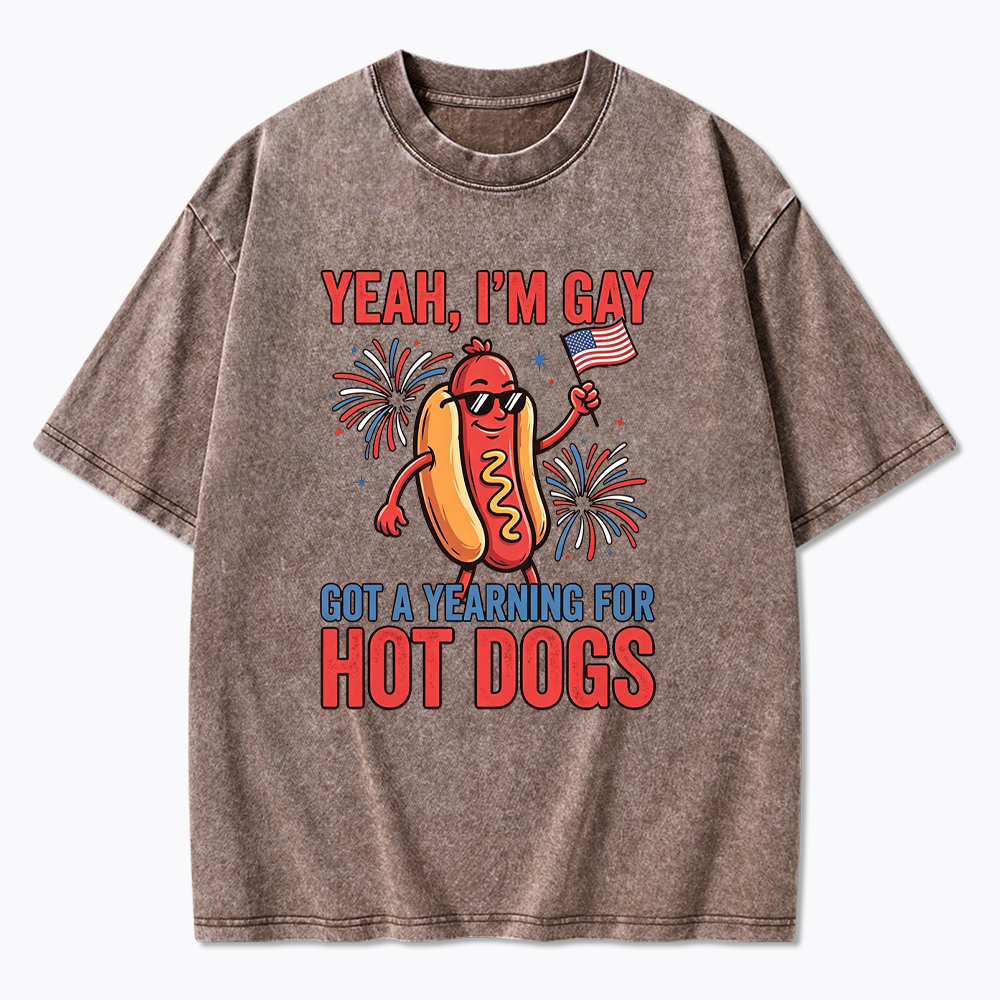 Yeah I'm Gay Got A Yearning for Hot Dogs Washed T-Shirt