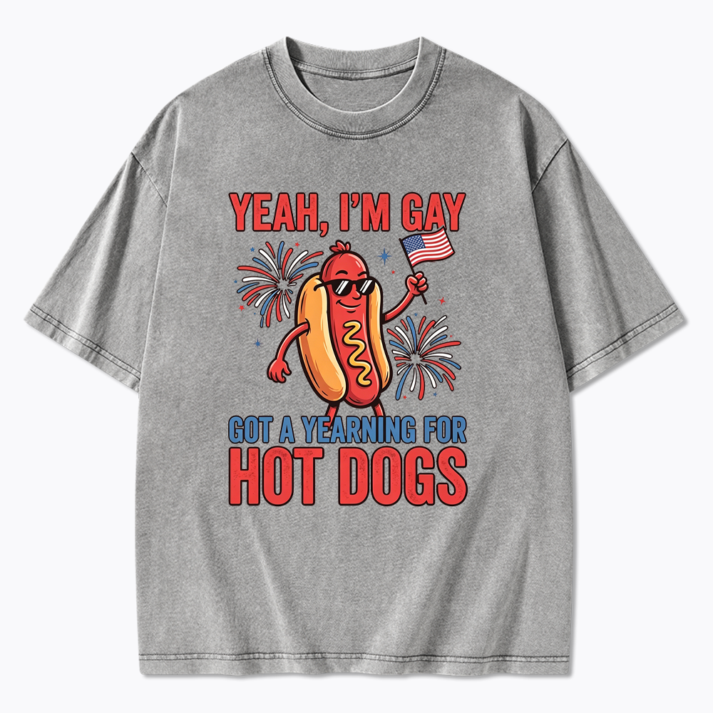 Yeah I'm Gay Got A Yearning for Hot Dogs Washed T-Shirt